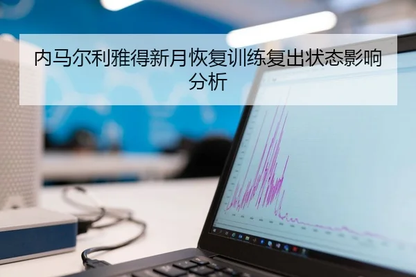 内马尔利雅得新月恢复训练复出状态影响分析